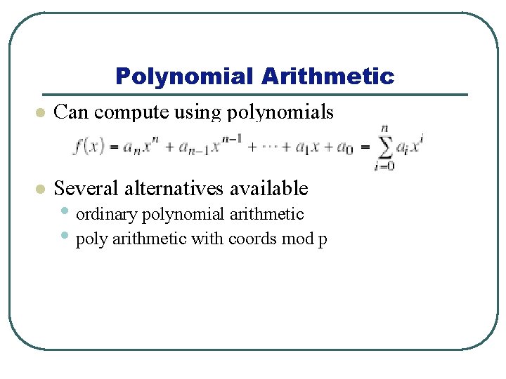 Polynomial Arithmetic l Can compute using polynomials l Several alternatives available • ordinary polynomial