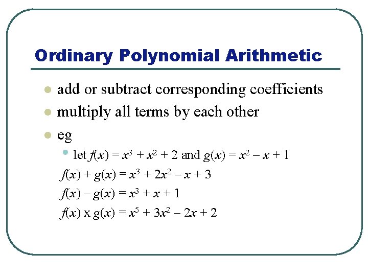 Ordinary Polynomial Arithmetic l l l add or subtract corresponding coefficients multiply all terms
