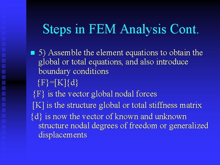 Steps in FEM Analysis Cont. 5) Assemble the element equations to obtain the global
