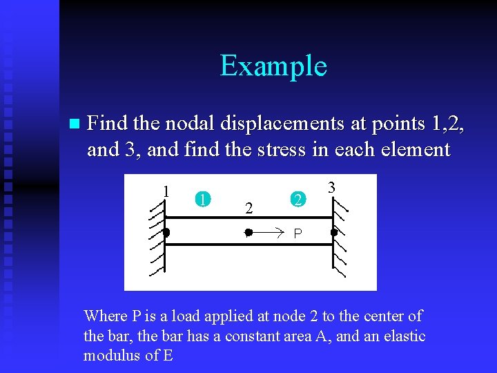Example n Find the nodal displacements at points 1, 2, and 3, and find