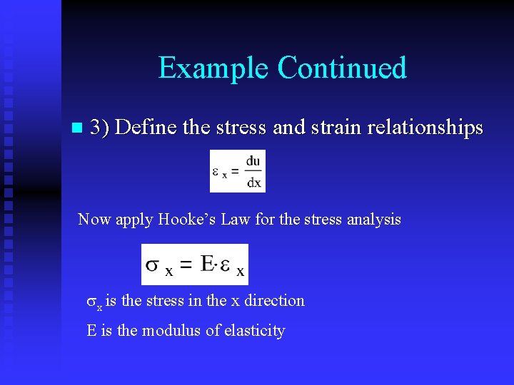 Example Continued n 3) Define the stress and strain relationships Now apply Hooke’s Law