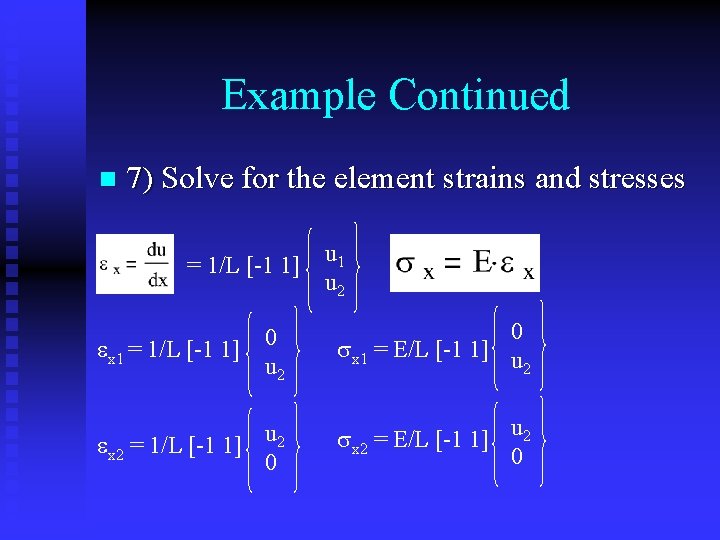 Example Continued n 7) Solve for the element strains and stresses = 1/L [-1