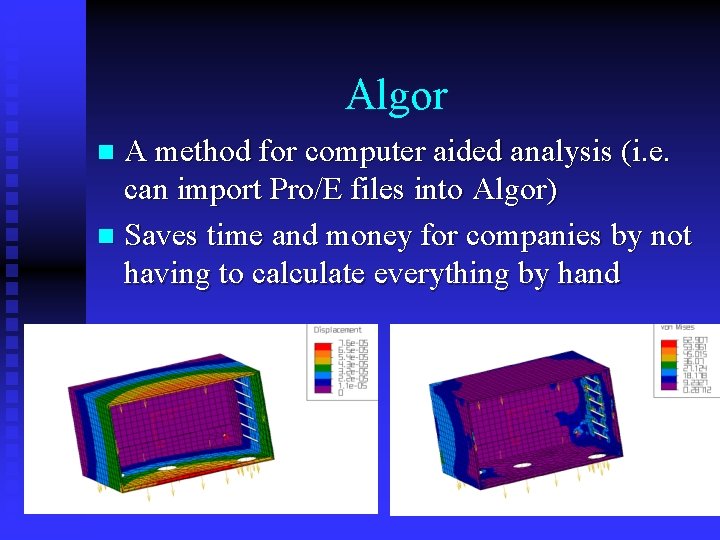 Algor A method for computer aided analysis (i. e. can import Pro/E files into