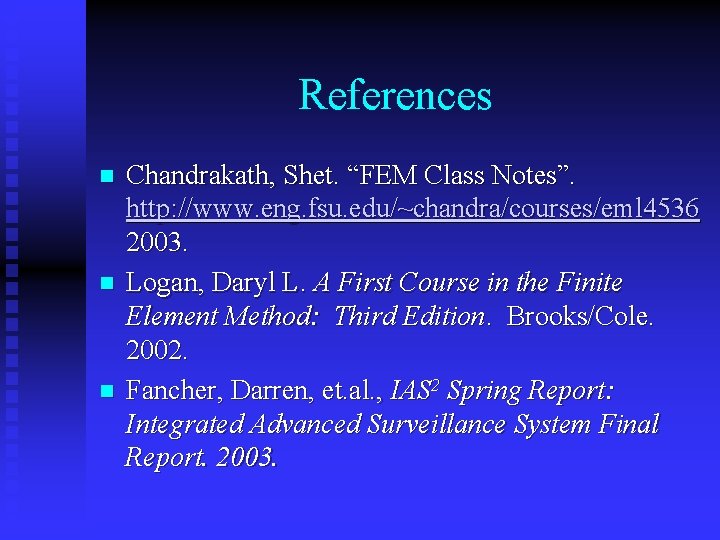 References n n n Chandrakath, Shet. “FEM Class Notes”. http: //www. eng. fsu. edu/~chandra/courses/eml