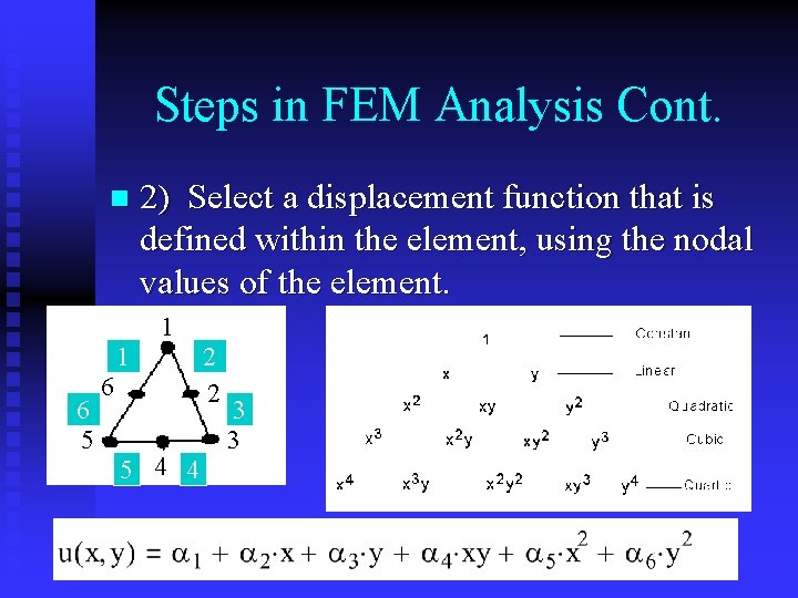 Steps in FEM Analysis Cont. n 2) Select a displacement function that is defined