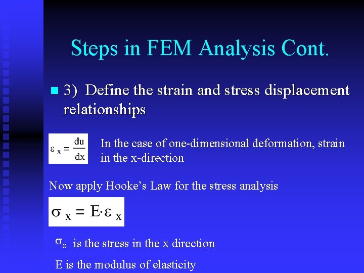 Steps in FEM Analysis Cont. n 3) Define the strain and stress displacement relationships