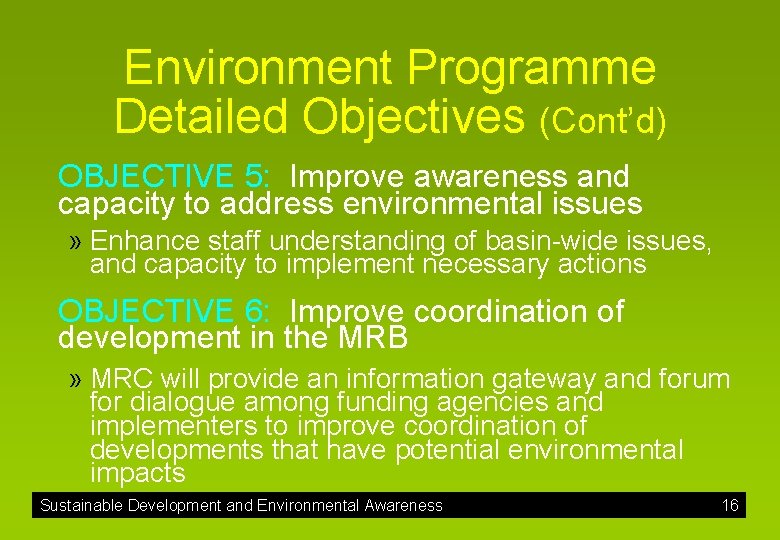 Environment Programme Detailed Objectives (Cont’d) OBJECTIVE 5: Improve awareness and capacity to address environmental