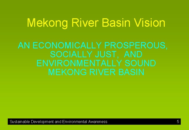 Mekong River Basin Vision AN ECONOMICALLY PROSPEROUS, SOCIALLY JUST, AND ENVIRONMENTALLY SOUND MEKONG RIVER