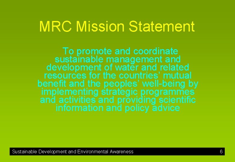MRC Mission Statement To promote and coordinate sustainable management and development of water and