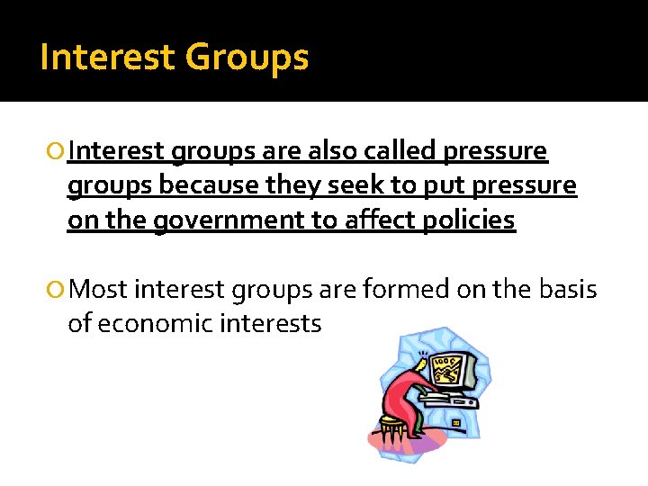Interest Groups Interest groups are also called pressure groups because they seek to put
