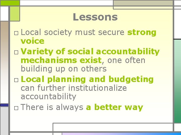 Lessons □ Local society must secure strong voice □ Variety of social accountability mechanisms