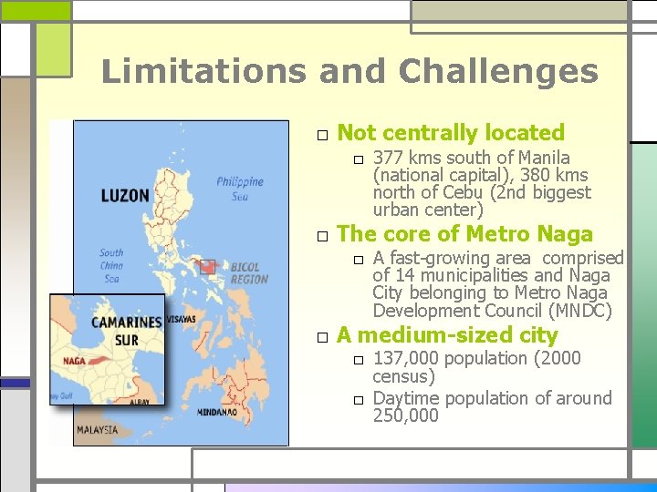 Limitations and Challenges □ Not centrally located □ 377 kms south of Manila (national