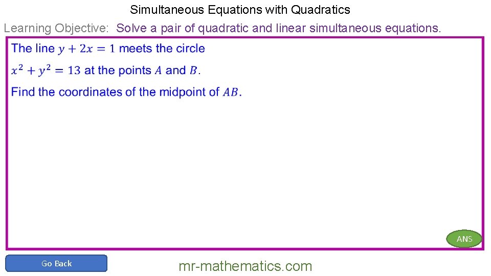 Simultaneous Equations with Quadratics Learning Objective: Solve a pair of quadratic and linear simultaneous