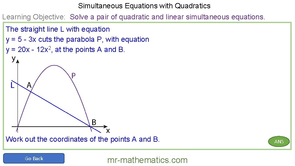 Simultaneous Equations with Quadratics Learning Objective: Solve a pair of quadratic and linear simultaneous