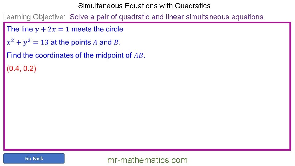 Simultaneous Equations with Quadratics Learning Objective: Solve a pair of quadratic and linear simultaneous