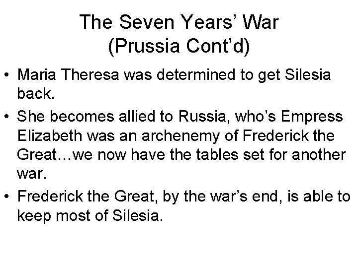 The Seven Years’ War (Prussia Cont’d) • Maria Theresa was determined to get Silesia