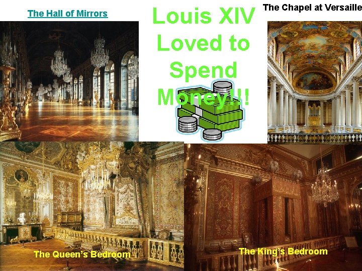 The Hall of Mirrors The Queen’s Bedroom Louis XIV Loved to Spend Money!!! The