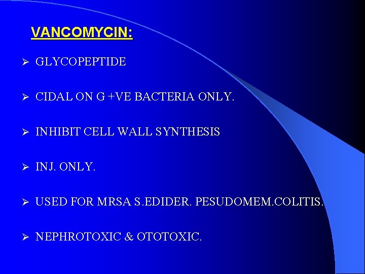 VANCOMYCIN: Ø GLYCOPEPTIDE Ø CIDAL ON G +VE BACTERIA ONLY. Ø INHIBIT CELL WALL