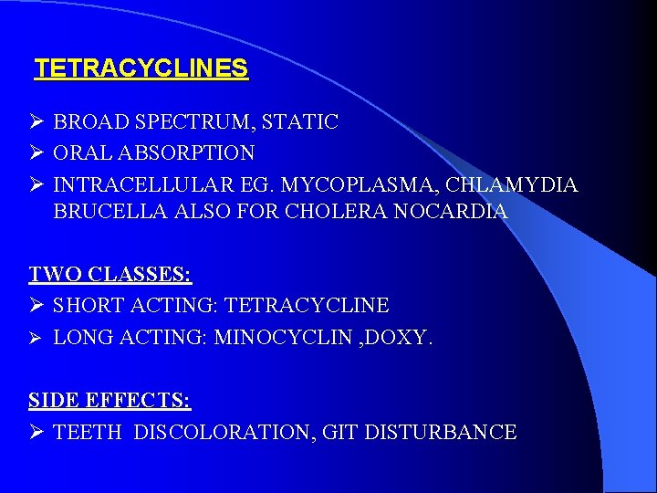 TETRACYCLINES Ø BROAD SPECTRUM, STATIC Ø ORAL ABSORPTION Ø INTRACELLULAR EG. MYCOPLASMA, CHLAMYDIA BRUCELLA