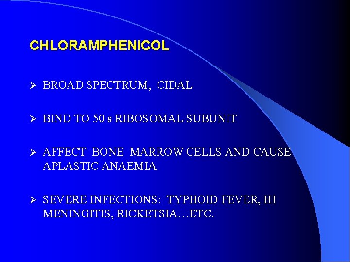 CHLORAMPHENICOL Ø BROAD SPECTRUM, CIDAL Ø BIND TO 50 s RIBOSOMAL SUBUNIT Ø AFFECT