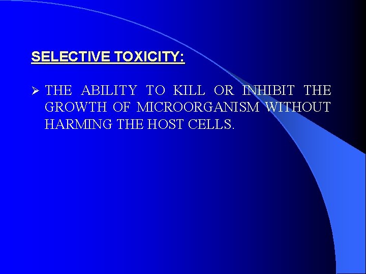 SELECTIVE TOXICITY: Ø THE ABILITY TO KILL OR INHIBIT THE GROWTH OF MICROORGANISM WITHOUT