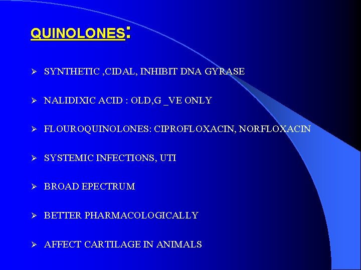 QUINOLONES: Ø SYNTHETIC , CIDAL, INHIBIT DNA GYRASE Ø NALIDIXIC ACID : OLD, G