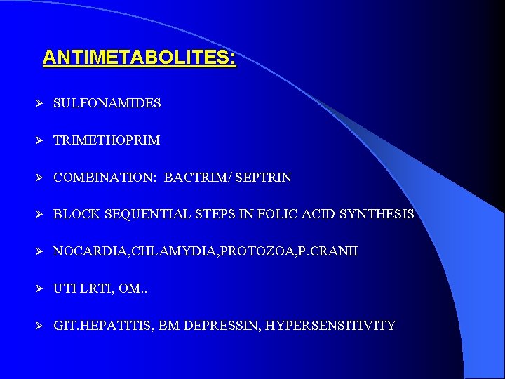 ANTIMETABOLITES: Ø SULFONAMIDES Ø TRIMETHOPRIM Ø COMBINATION: BACTRIM/ SEPTRIN Ø BLOCK SEQUENTIAL STEPS IN