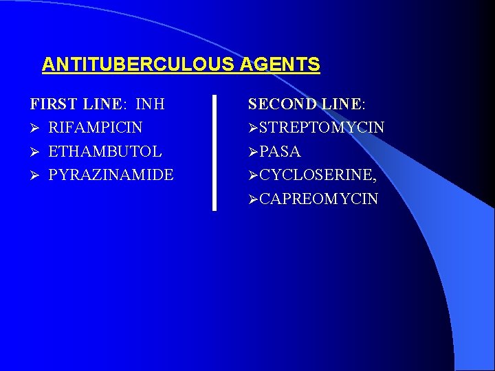 ANTITUBERCULOUS AGENTS FIRST LINE: INH Ø RIFAMPICIN Ø ETHAMBUTOL Ø PYRAZINAMIDE SECOND LINE: ØSTREPTOMYCIN