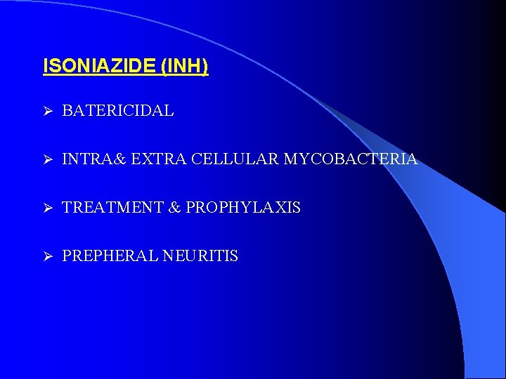 ISONIAZIDE (INH) Ø BATERICIDAL Ø INTRA& EXTRA CELLULAR MYCOBACTERIA Ø TREATMENT & PROPHYLAXIS Ø