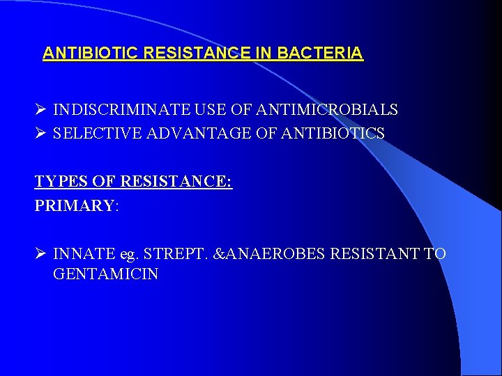 ANTIBIOTIC RESISTANCE IN BACTERIA Ø INDISCRIMINATE USE OF ANTIMICROBIALS Ø SELECTIVE ADVANTAGE OF ANTIBIOTICS