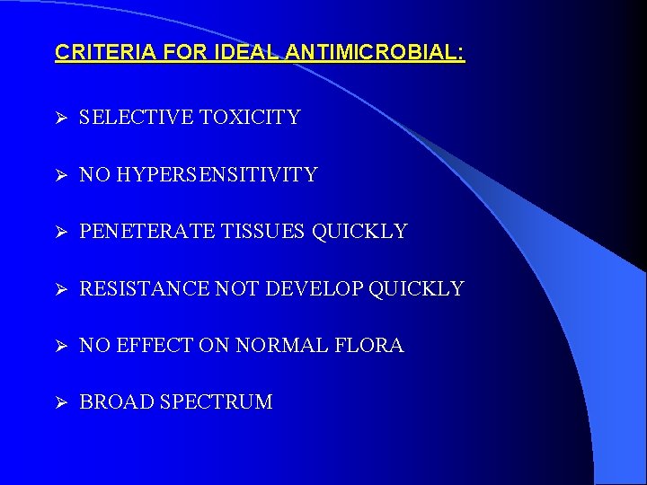 CRITERIA FOR IDEAL ANTIMICROBIAL: Ø SELECTIVE TOXICITY Ø NO HYPERSENSITIVITY Ø PENETERATE TISSUES QUICKLY