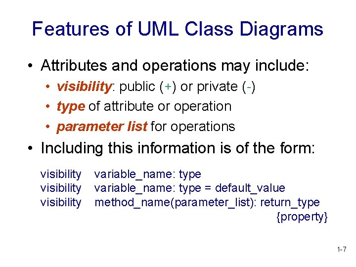 Features of UML Class Diagrams • Attributes and operations may include: • visibility: public Features of UML Class Diagrams • Attributes and operations may include: • visibility: public