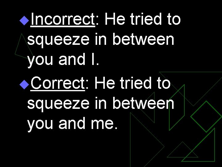 u. Incorrect: He tried to squeeze in between you and I. u. Correct: He