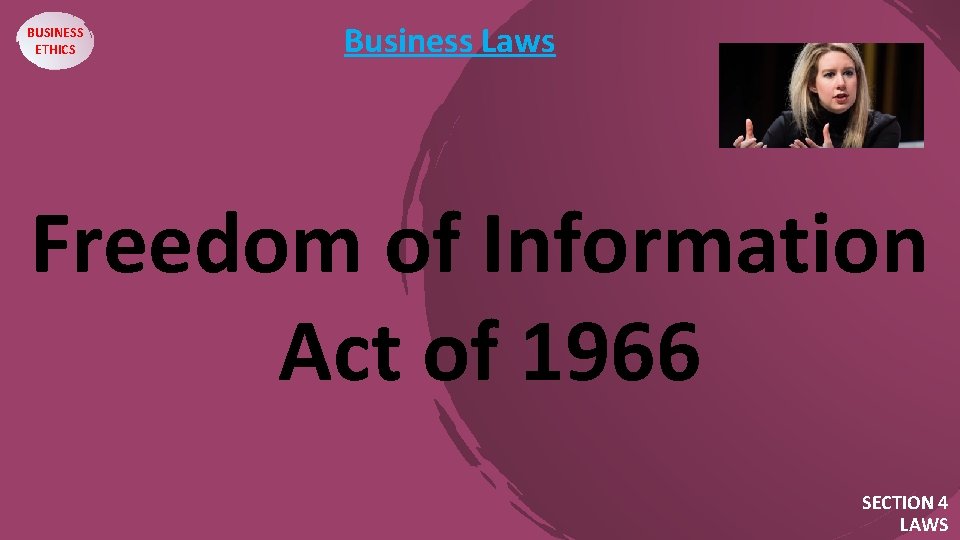 BUSINESS ETHICS Business Laws Freedom of Information Act of 1966 SECTION 4 LAWS 