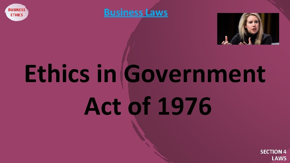 BUSINESS ETHICS Business Laws Ethics in Government Act of 1976 SECTION 4 LAWS 