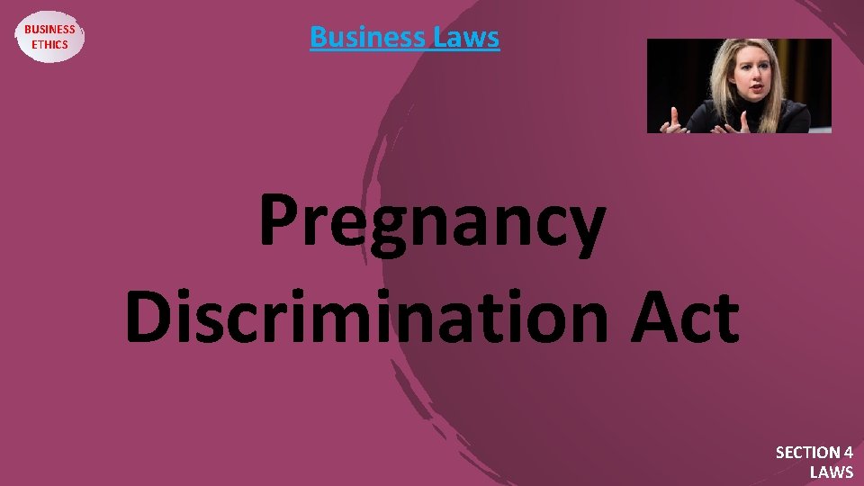 BUSINESS ETHICS Business Laws Pregnancy Discrimination Act SECTION 4 LAWS 