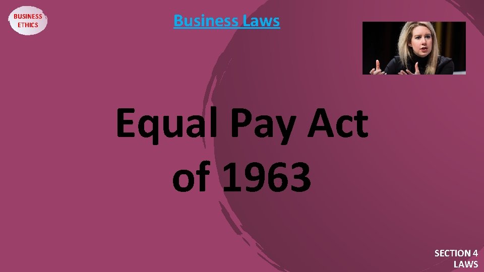 BUSINESS ETHICS Business Laws Equal Pay Act of 1963 SECTION 4 LAWS 