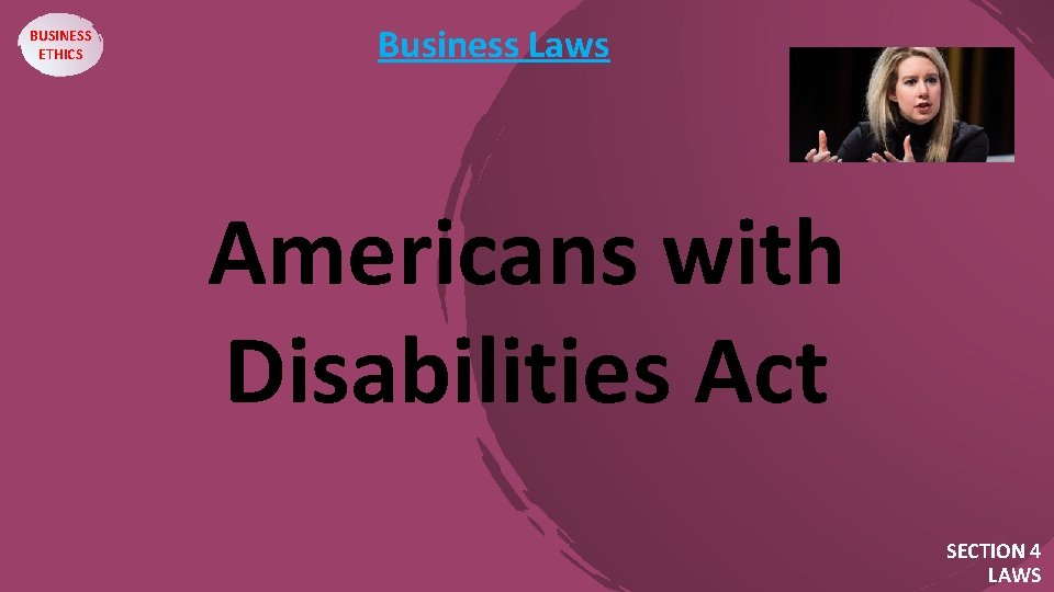 BUSINESS ETHICS Business Laws Americans with Disabilities Act SECTION 4 LAWS 