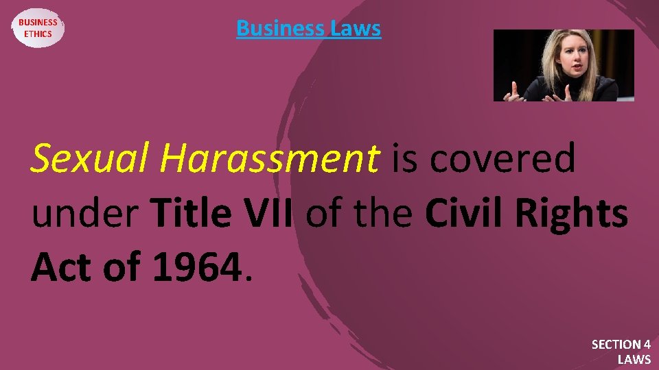 BUSINESS ETHICS Business Laws Sexual Harassment is covered under Title VII of the Civil