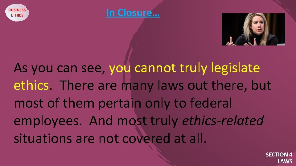 BUSINESS ETHICS In Closure… As you can see, you cannot truly legislate ethics. There