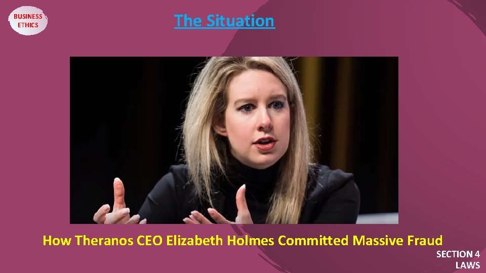 BUSINESS ETHICS The Situation How Theranos CEO Elizabeth Holmes Committed Massive Fraud SECTION 4