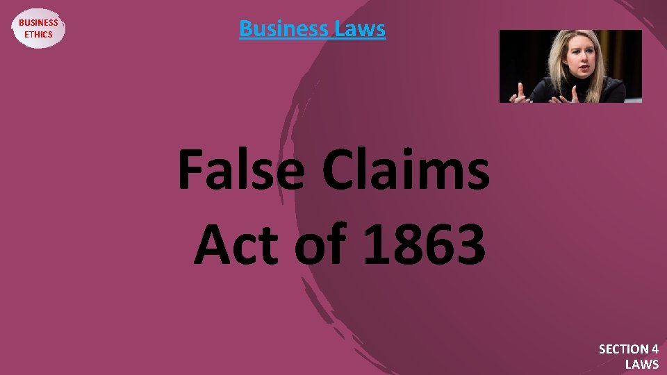 BUSINESS ETHICS Business Laws False Claims Act of 1863 SECTION 4 LAWS 