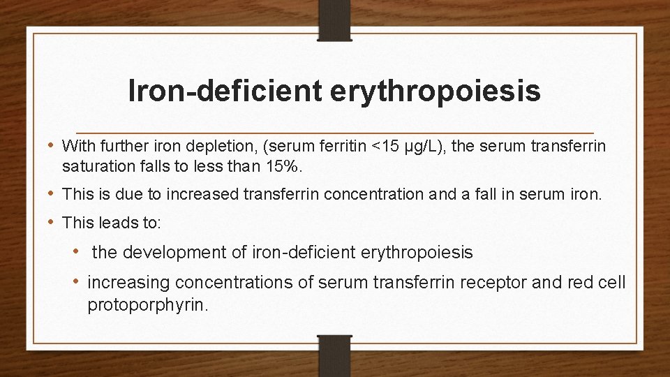 Iron-deficient erythropoiesis • With further iron depletion, (serum ferritin <15 μg/L), the serum transferrin