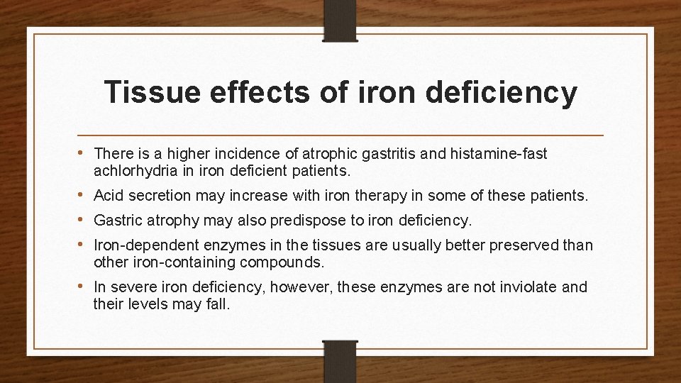 Tissue effects of iron deficiency • There is a higher incidence of atrophic gastritis