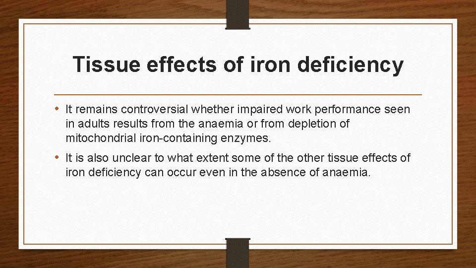 Tissue effects of iron deficiency • It remains controversial whether impaired work performance seen