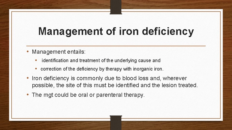 Management of iron deficiency • Management entails: • identification and treatment of the underlying