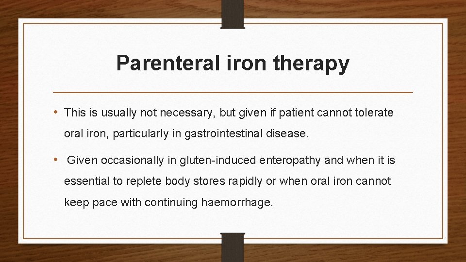 Parenteral iron therapy • This is usually not necessary, but given if patient cannot