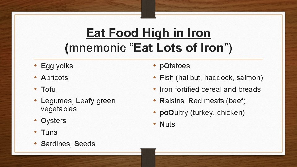 Eat Food High in Iron (mnemonic “Eat Lots of Iron”) • • Egg yolks