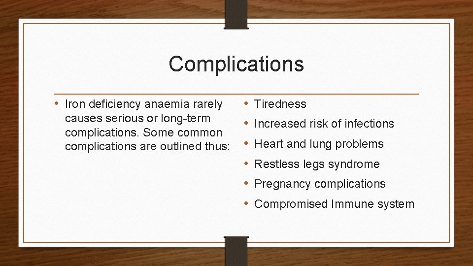 Complications • Iron deficiency anaemia rarely • causes serious or long-term • complications. Some