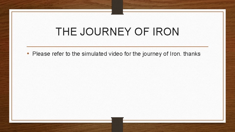 THE JOURNEY OF IRON • Please refer to the simulated video for the journey